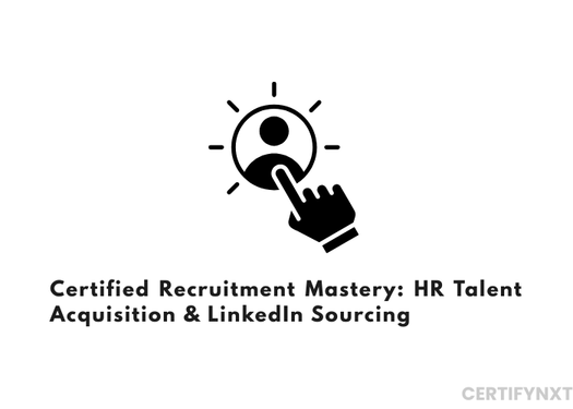 Certified Recruitment Mastery: HR Talent Acquisition & Linkedin Sourcing
